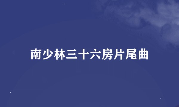 南少林三十六房片尾曲