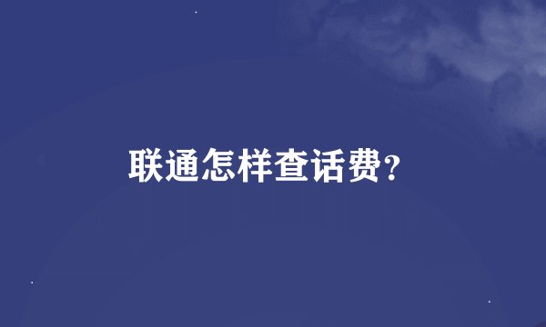 联通怎样查话费？
