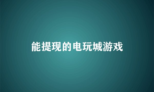 能提现的电玩城游戏
