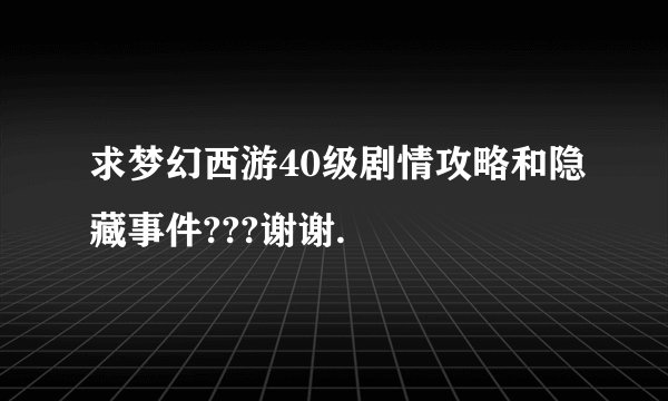 求梦幻西游40级剧情攻略和隐藏事件???谢谢.