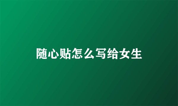 随心贴怎么写给女生