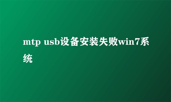 mtp usb设备安装失败win7系统