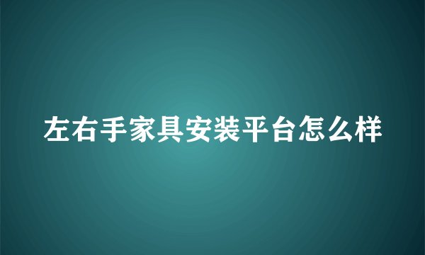 左右手家具安装平台怎么样