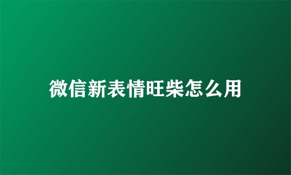 微信新表情旺柴怎么用