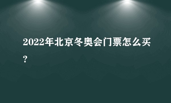 2022年北京冬奥会门票怎么买?