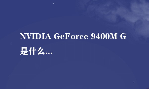 NVIDIA GeForce 9400M G是什么样的一款显卡？？
