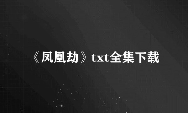 《凤凰劫》txt全集下载
