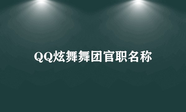 QQ炫舞舞团官职名称