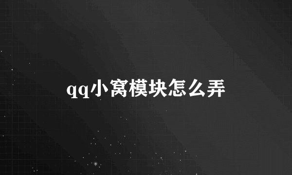 qq小窝模块怎么弄