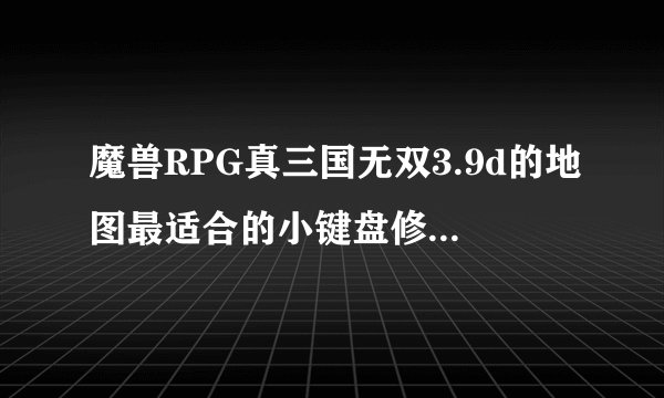 魔兽RPG真三国无双3.9d的地图最适合的小键盘修改器是那种