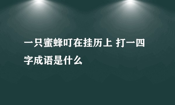 一只蜜蜂叮在挂历上 打一四字成语是什么