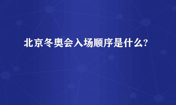 北京冬奥会入场顺序是什么?