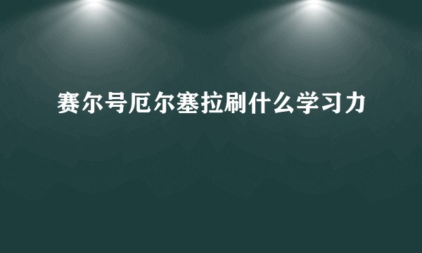赛尔号厄尔塞拉刷什么学习力