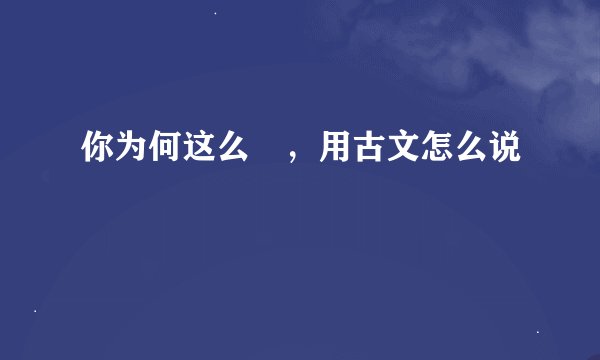 你为何这么屌，用古文怎么说