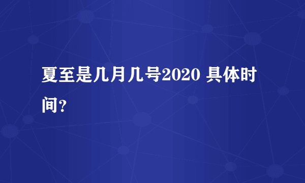 夏至是几月几号2020 具体时间？