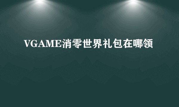 VGAME消零世界礼包在哪领