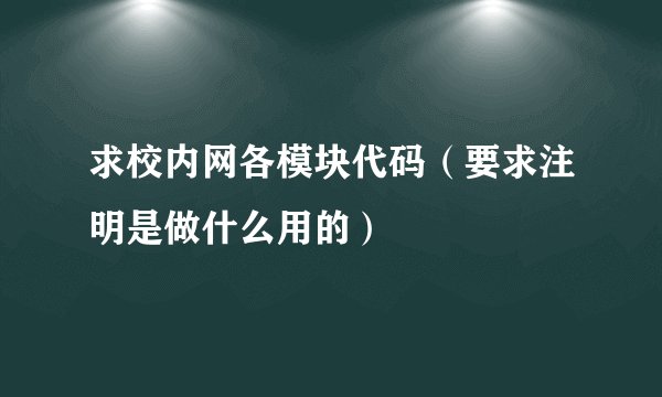 求校内网各模块代码（要求注明是做什么用的）