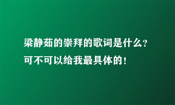 梁静茹的崇拜的歌词是什么？可不可以给我最具体的！