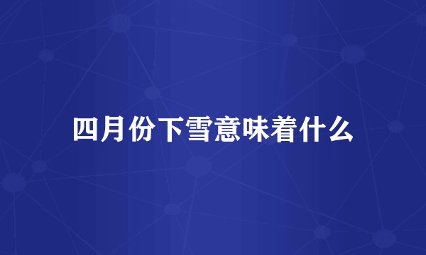 四月份下雪意味着什么