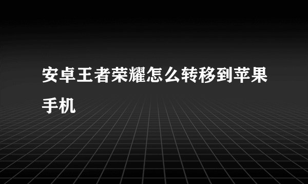安卓王者荣耀怎么转移到苹果手机