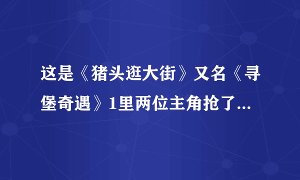 这是《猪头逛大街》又名《寻堡奇遇》1里两位主角抢了别人的车后的小段插曲：宝贝 宝贝 星星闪耀着你... ..