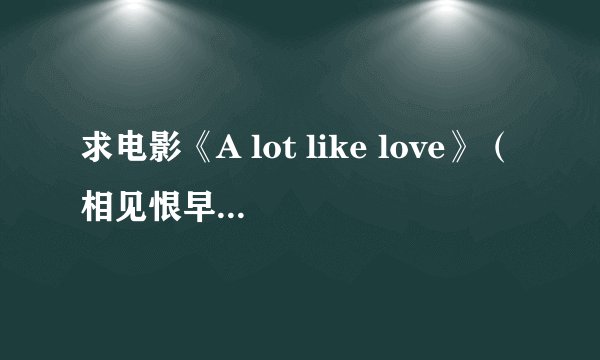 求电影《A lot like love》（相见恨早）中所有歌曲