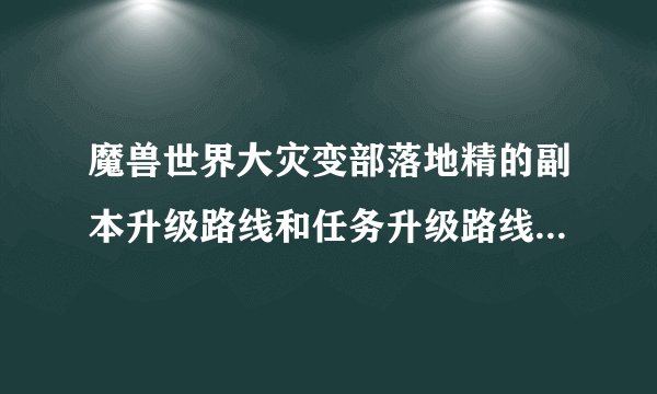 魔兽世界大灾变部落地精的副本升级路线和任务升级路线？还有地精的坐骑在那买？好多级才可以用？