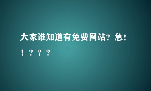 大家谁知道有免费网站？急！！？？？