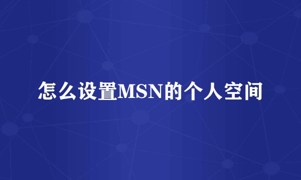怎么设置MSN的个人空间