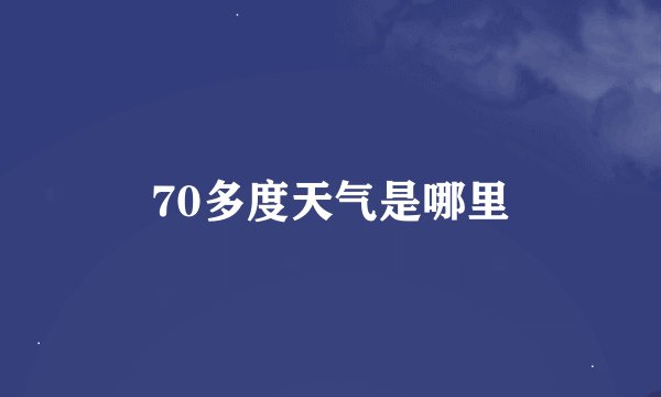 70多度天气是哪里