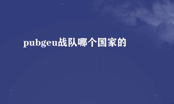 pubgeu战队哪个国家的