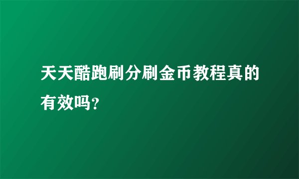 天天酷跑刷分刷金币教程真的有效吗？