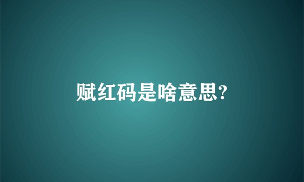 赋红码是啥意思?