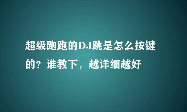 超级跑跑的DJ跳是怎么按键的？谁教下，越详细越好