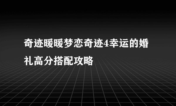 奇迹暖暖梦恋奇迹4幸运的婚礼高分搭配攻略