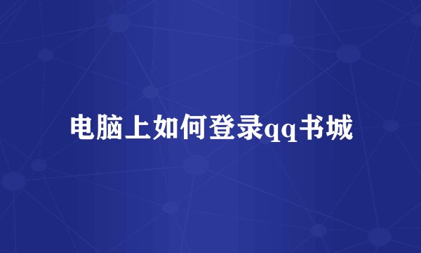 电脑上如何登录qq书城
