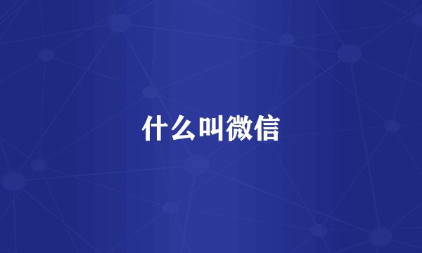 什么叫微信