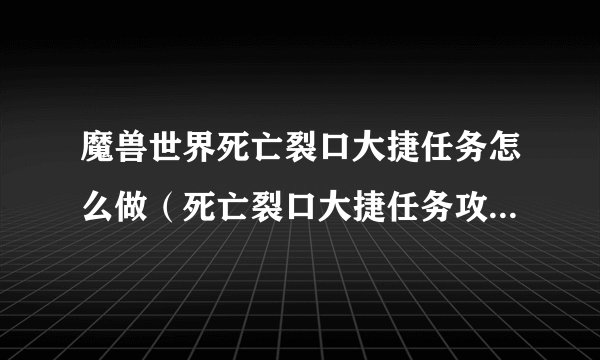 魔兽世界死亡裂口大捷任务怎么做（死亡裂口大捷任务攻略）「每日一条」