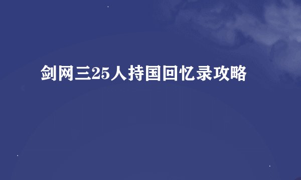 剑网三25人持国回忆录攻略