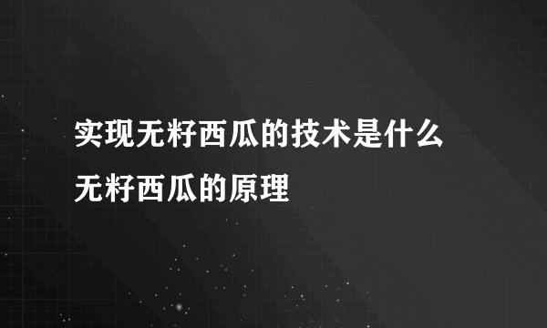 实现无籽西瓜的技术是什么 无籽西瓜的原理