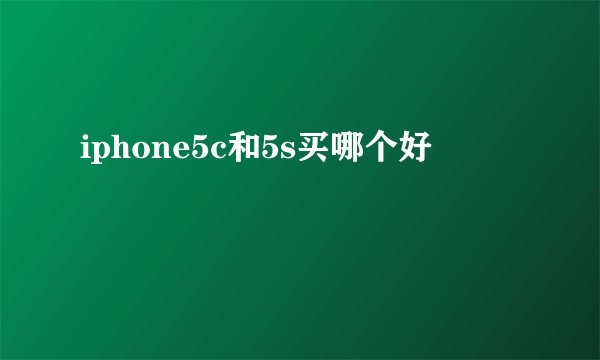 iphone5c和5s买哪个好