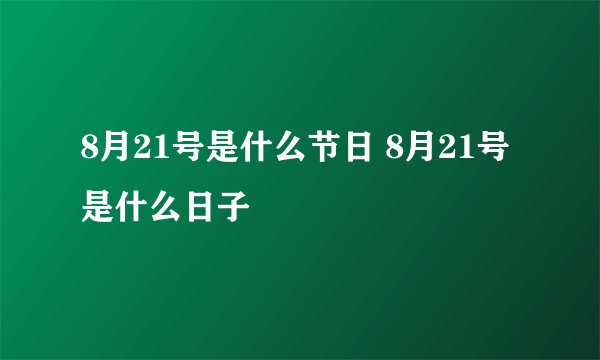 8月21号是什么节日 8月21号是什么日子