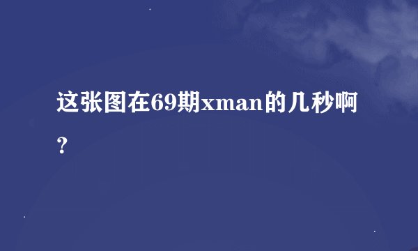 这张图在69期xman的几秒啊？