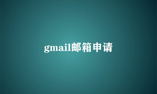 gmail邮箱申请