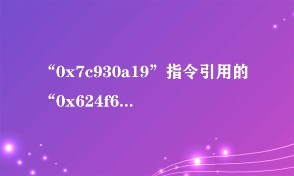 “0x7c930a19”指令引用的“0x624f6564”内存，该内存不能为“read”。