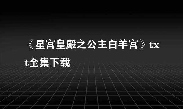 《星宫皇殿之公主白羊宫》txt全集下载