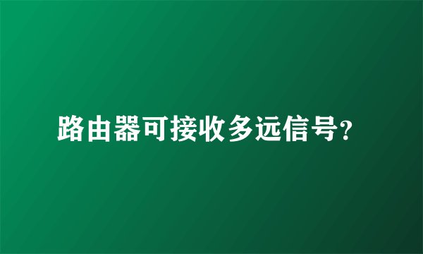 路由器可接收多远信号？