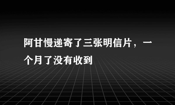 阿甘慢递寄了三张明信片，一个月了没有收到