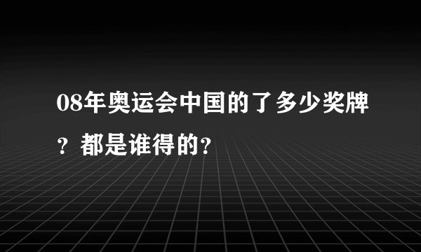 08年奥运会中国的了多少奖牌？都是谁得的？