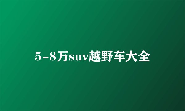 5-8万suv越野车大全